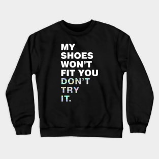 My shoes wont fit you, dont try it Crewneck Sweatshirt